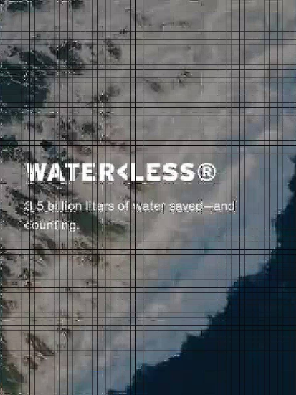 Water<Less. 3.5 billion liters of water saved - and counting.