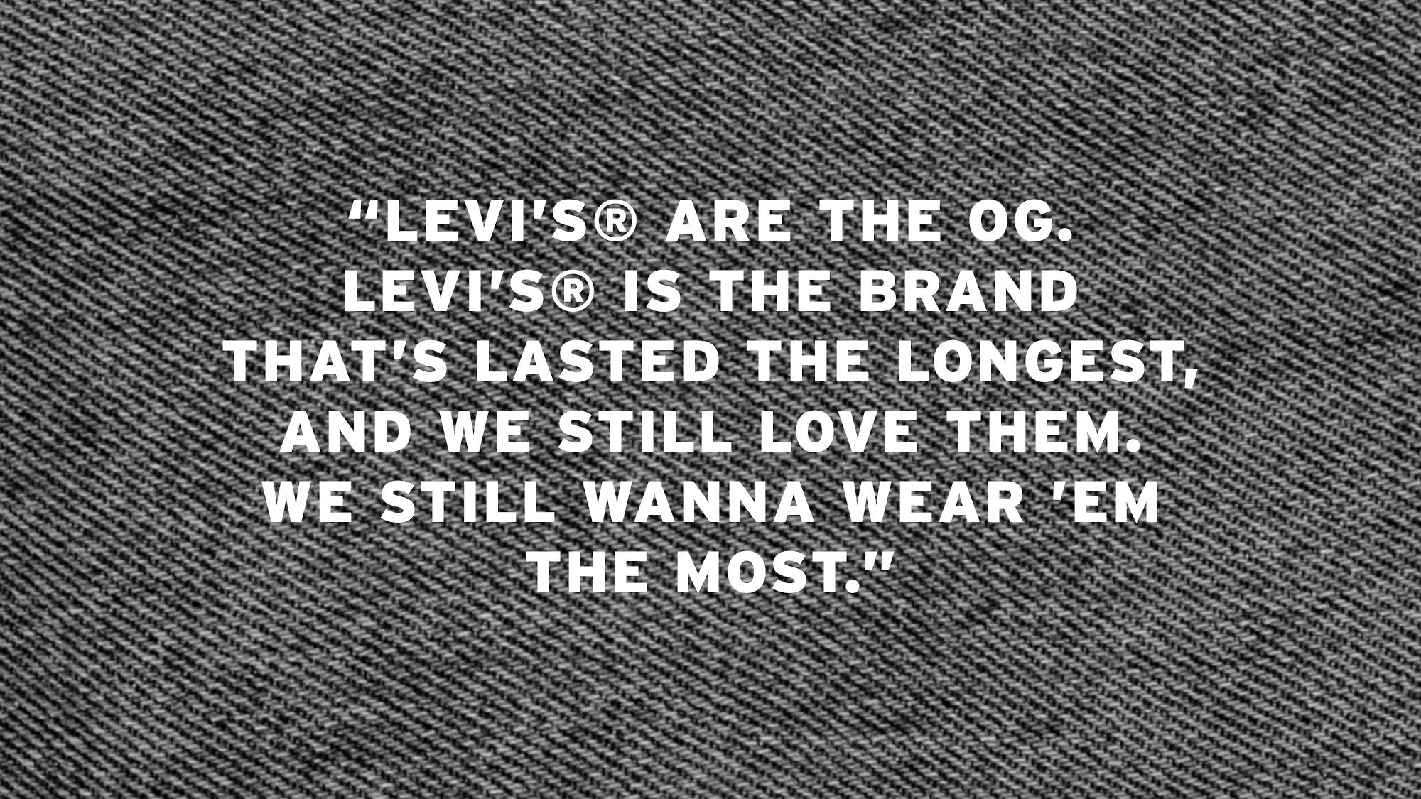 Quoted graphic text to read: "Levi’s® are the OG. Levi’s® is the brand that’s lasted the longest, and we still love them. We still wanna wear ’em the most."