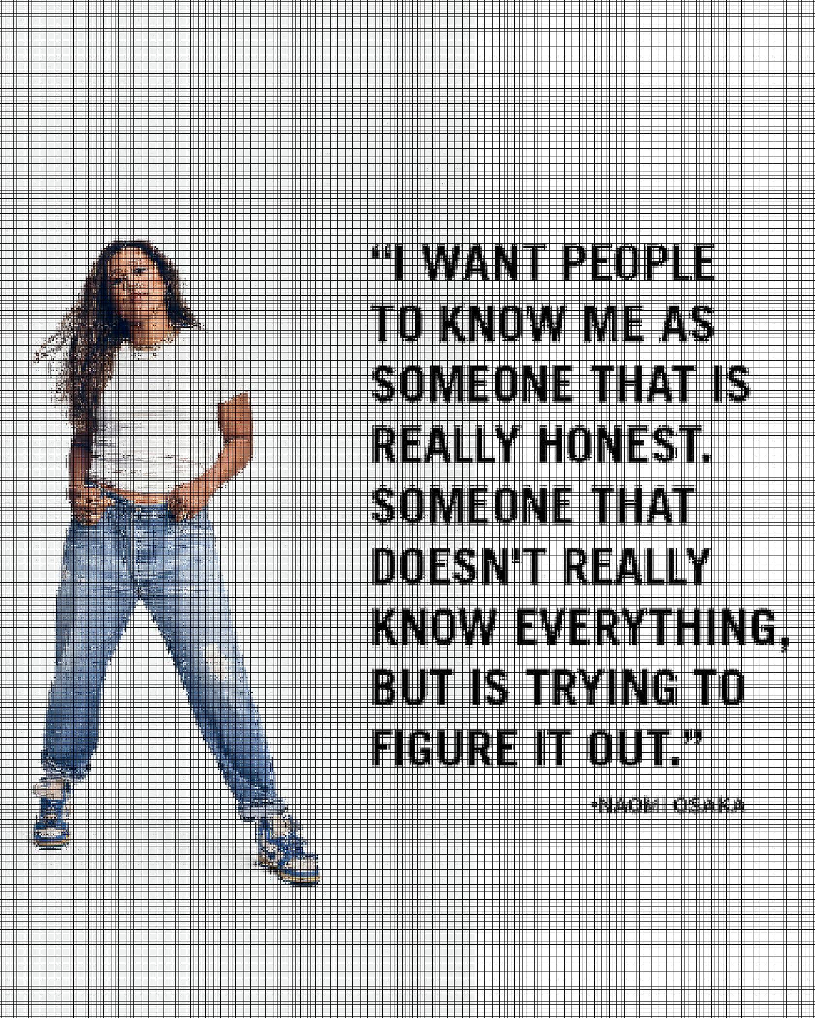 A photo of Naomi Osaka wearing Levi jeans and a white tee shirt with text overlaid saying, "I want people to know me as someone that is really honest. Someone that doesn't really know everything, but is trying to figure it out." - Naomi Osaka